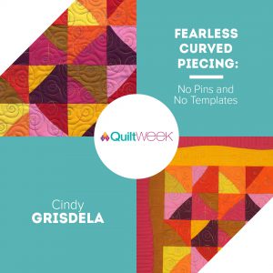 Fearless Curved Piecing Workshop - AQS VA Beach - Cindy Grisdela